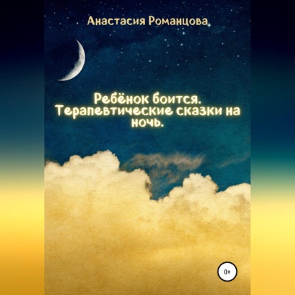 Аудиокнига Анастасия Романцова - Ребенок боится. Терапевтические сказки на ночь