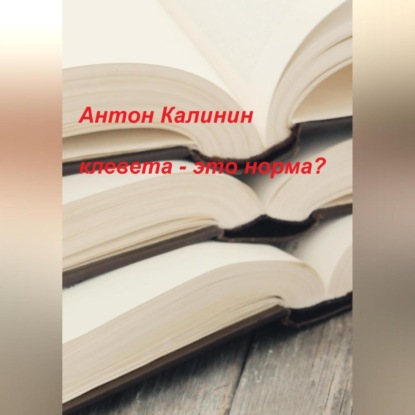 Аудиокнига Антон Олегович Калинин - Клевета – это норма?