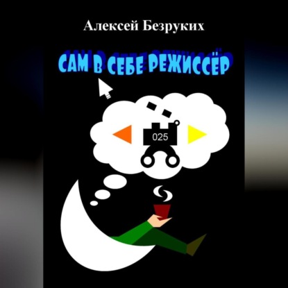 Аудиокнига Алексей Олегович Безруких - Сам в себе режиссёр