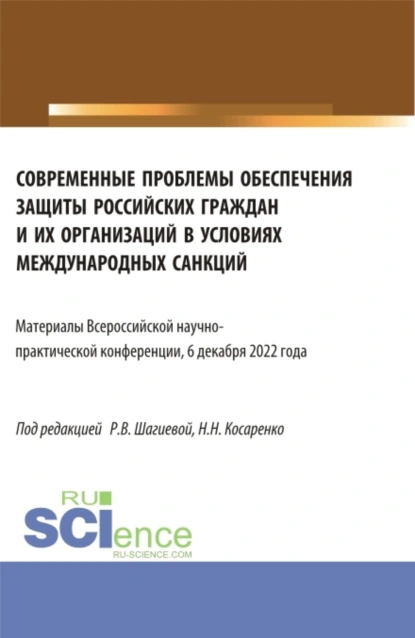 Обложка книги Современные проблемы обеспечения защиты российских граждан и их организаций в условиях международных санкций. Всероссийская научно-практическая конференция 6 декабря 2022 года. (Аспирантура, Магистратура). Сборник статей., Николай Николаевич Косаренко