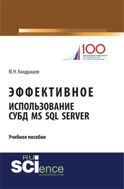 Обложка книги Эффективное использование СУБД MS SQL Server. (Аспирантура, Бакалавриат, Магистратура). Учебное пособие., Юрий Николаевич Кондрашов