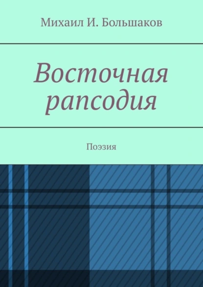 Обложка книги Восточная рапсодия. Поэзия, Михаил И. Большаков