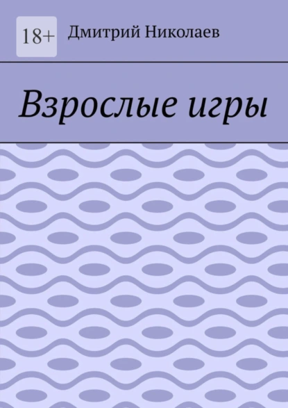 Обложка книги Взрослые игры, Дмитрий Николаев