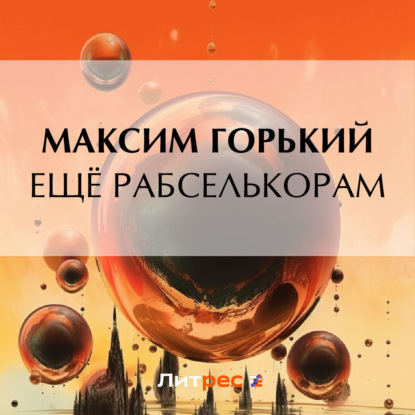 Аудиокнига Максим Горький - Ещё рабселькорам