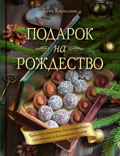 Обложка книги Подарок на Рождество. Чудесные рецепты для волшебного праздника и домашней сказки, Анна Кириллова