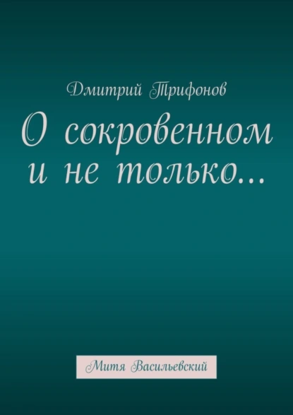 Обложка книги О сокровенном и не только… Митя Васильевский, Дмитрий Трифонов