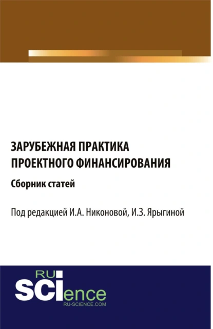 Обложка книги Зарубежная практика проектного финансирования. (Аспирантура, Бакалавриат, Магистратура). Сборник статей., Ирина Александровна Никонова