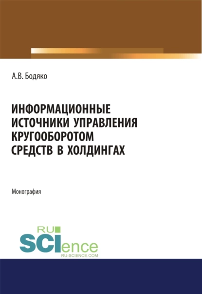 Обложка книги Информационные источники управления кругооборотом средств в холдингах. (Бакалавриат, Магистратура). Монография., Анна Владимировна Бодяко