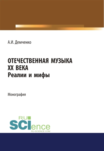 Обложка книги Отечественная музыка ХХ века. Реалии и мифы. (Аспирантура, Бакалавриат, Магистратура). Монография., Александр Иванович Демченко