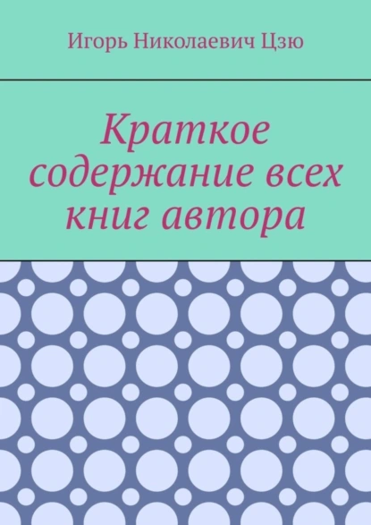 Обложка книги Краткое содержание всех книг автора, Игорь Николаевич Цзю