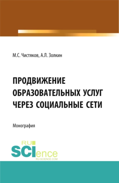 Обложка книги Продвижение образовательных услуг через социальные сети. (Аспирантура, Бакалавриат, Магистратура). Монография., Максим Сергеевич Чистяков