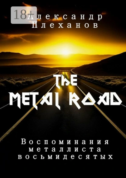 Обложка книги The Metal Road. Воспоминания металлиста восьмидесятых, Александр Плеханов