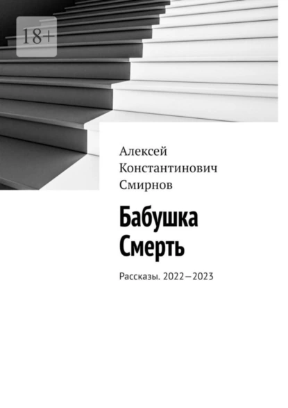 Обложка книги Бабушка Смерть. Рассказы. 2022—2023, Алексей Константинович Смирнов