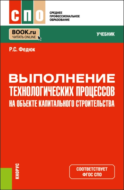 Обложка книги Выполнение технологических процессов на объекте капитального строительства. (СПО). Учебник., Роман Сергеевич Федюк