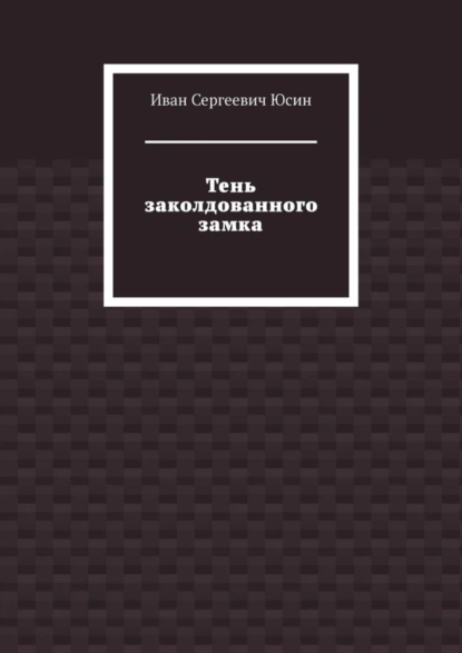 Обложка книги Тень заколдованного замка, Иван Сергеевич Юсин