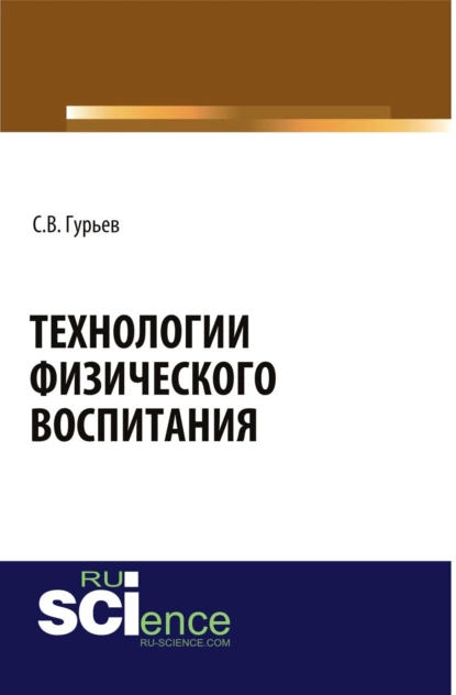 Обложка книги Технологии физического воспитания. (Аспирантура, Бакалавриат, Магистратура). Монография., Сергей Владимирович Гурьев