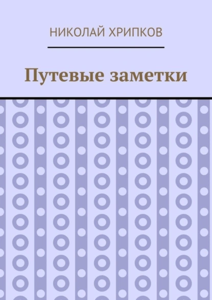 Обложка книги Путевые заметки, Николай Иванович Хрипков