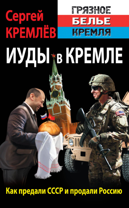 Сергей Кремлёв - Иуды в Кремле. Как предали СССР и продали Россию
