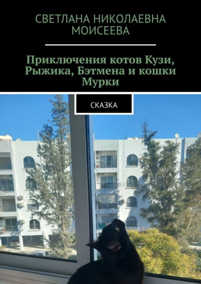 Обложка книги Приключения котов Кузи, Рыжика, Бэтмена и кошки Мурки. Сказка, Светлана Николаевна Моисеева