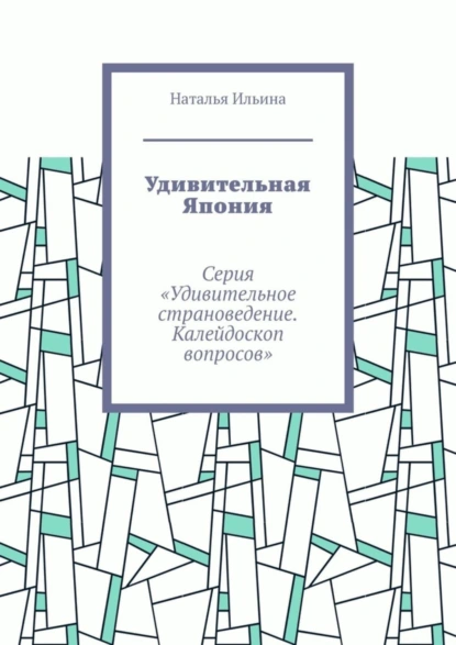 Обложка книги Удивительная Япония. Серия «Удивительное страноведение. Калейдоскоп вопросов», Наталья Ильина