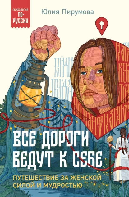 Обложка книги Все дороги ведут к себе. Путешествие за женской силой и мудростью, Юлия Пирумова