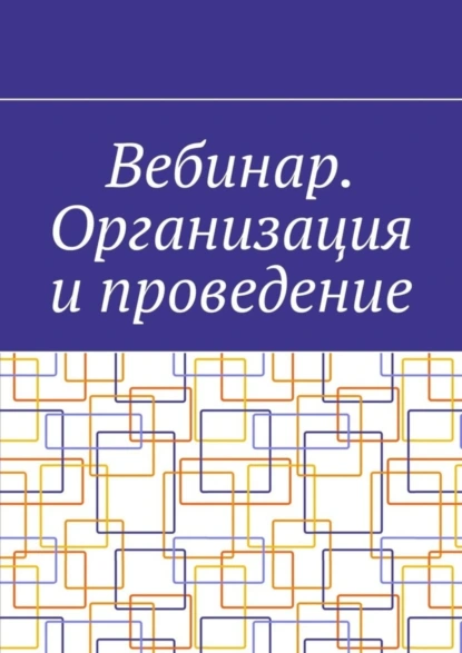 Обложка книги Вебинар. Организация и проведение, Антон Анатольевич Шадура