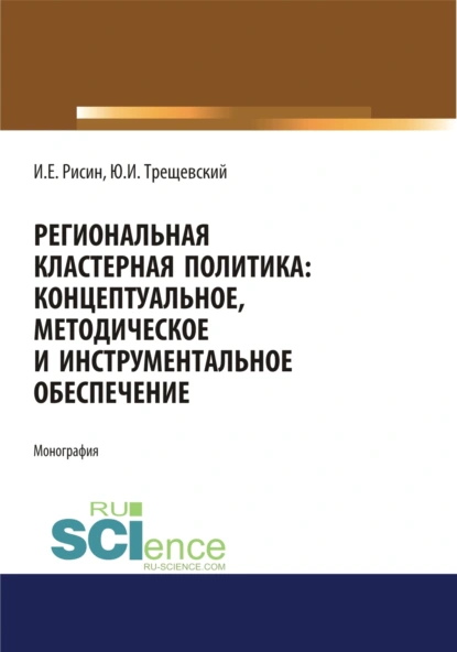 Обложка книги Региональная кластерная политика: концептуальное, методическое и инструментальное обеспечение. (Аспирантура, Бакалавриат, Магистратура). Монография., Игорь Ефимович Рисин