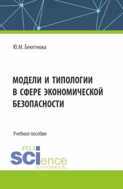 Обложка книги Модели и типологии в сфере экономической безопасности. (Бакалавриат, Магистратура). Учебное пособие., Юлия Михайловна Бекетнова