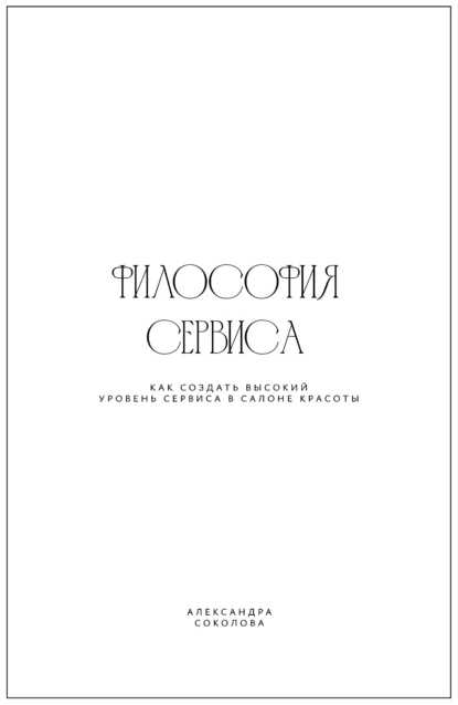 Обложка книги Философия сервиса. Как создать высокий уровень сервиса в салоне красоты, Александра Соколова