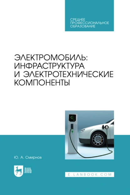 Обложка книги Электромобиль: инфраструктура и электротехнические компоненты. Учебное пособие для СПО, Ю. А. Смирнов