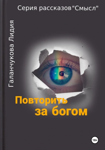 Обложка книги Серия рассказов «Смысл» Повторить за богом, Лидия Васильевна Галанчукова