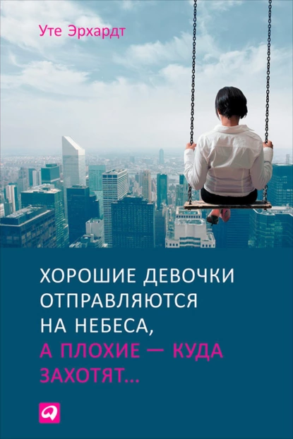 Обложка книги Хорошие девочки отправляются на небеса, а плохие – куда захотят, Уте Эрхардт