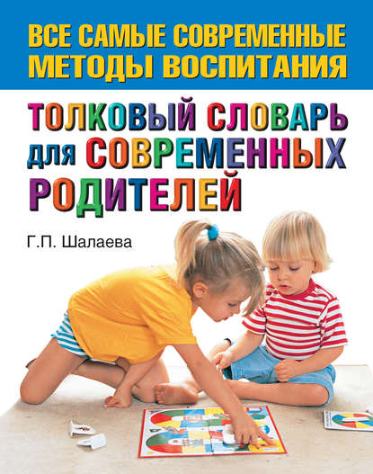 Г. П. Шалаева - Толковый словарь для современных родителей