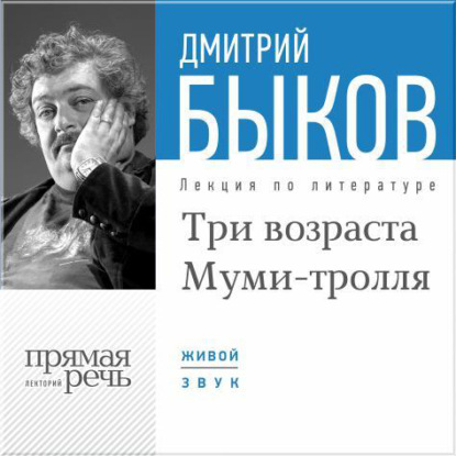Дмитрий Быков — Лекция «Три возраста Муми-тролля»