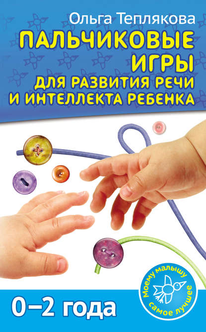 Ольга Теплякова — Пальчиковые игры для развития речи и интеллекта ребенка. 0-2 года
