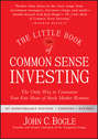 The Little Book of Common Sense Investing. The Only Way to Guarantee Your Fair Share of Stock Market Returns