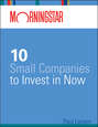 Morningstar\'s 10 Small Companies to Invest in Now