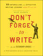 Don\'t Forget to Write for the Secondary Grades. 50 Enthralling and Effective Writing Lessons (Ages 11 and Up)