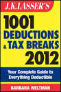J.K. Lasser\'s 1001 Deductions and Tax Breaks 2012. Your Complete Guide to Everything Deductible