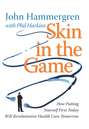 Skin in the Game. How Putting Yourself First Today Will Revolutionize Health Care Tomorrow