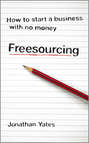 Freesourcing. How To Start a Business with No Money