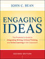Engaging Ideas. The Professor\'s Guide to Integrating Writing, Critical Thinking, and Active Learning in the Classroom