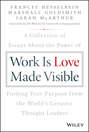 Work is Love Made Visible. A Collection of Essays About the Power of Finding Your Purpose From the World\'s Greatest Thought Leaders