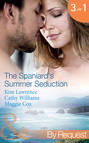 The Spaniard\'s Summer Seduction: Under the Spaniard\'s Lock and Key \/ The Secret Spanish Love-Child \/ Surrender to Her Spanish Husband