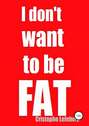 I don\'t want to be FAT