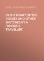 In the Heart of the Vosges and Other Sketches by a \"Devious Traveller\"
