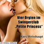 Vier Orgien im Swingerclub Petite Princess (Ungekürzt)