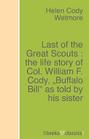 Last of the Great Scouts : the life story of Col. William F. Cody, \"Buffalo Bill\" as told by his sister