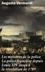 Les mystères de la police. La police française depuis Louis XIV jusqu\'à la révolution de 1789