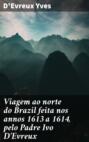 Viagem ao norte do Brazil feita nos annos 1613 a 1614, pelo Padre Ivo D\'Evreux